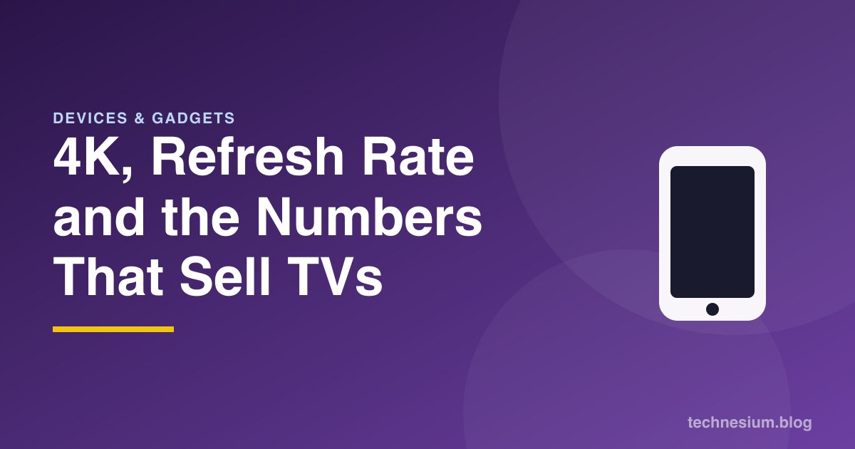 4K, Refresh Rate and the Numbers That Sell TVs