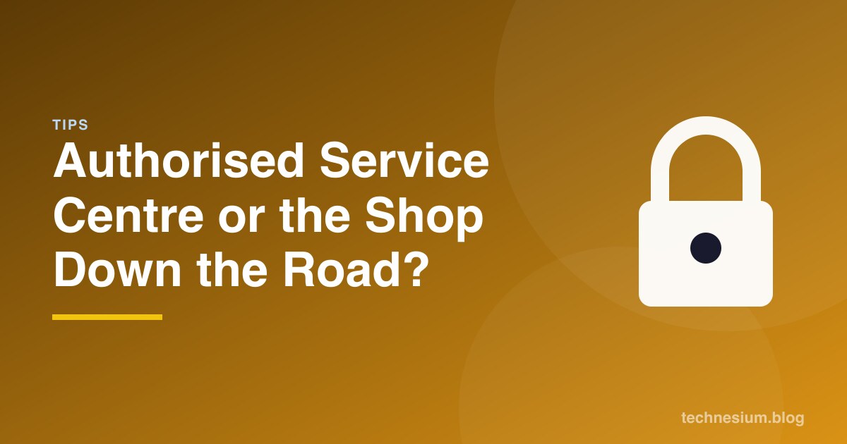Authorised Service Centre or the Shop Down the Road?