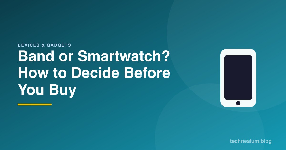 Band or Smartwatch? How to Decide Before You Buy
