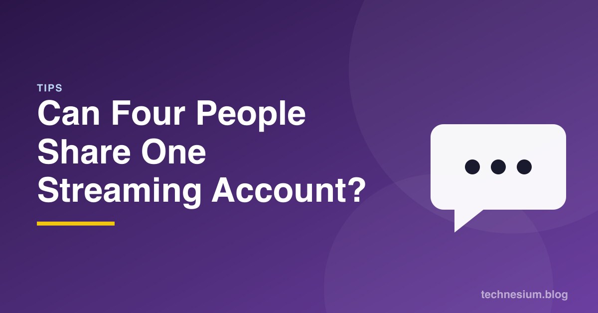 Can Four People Share One Streaming Account?