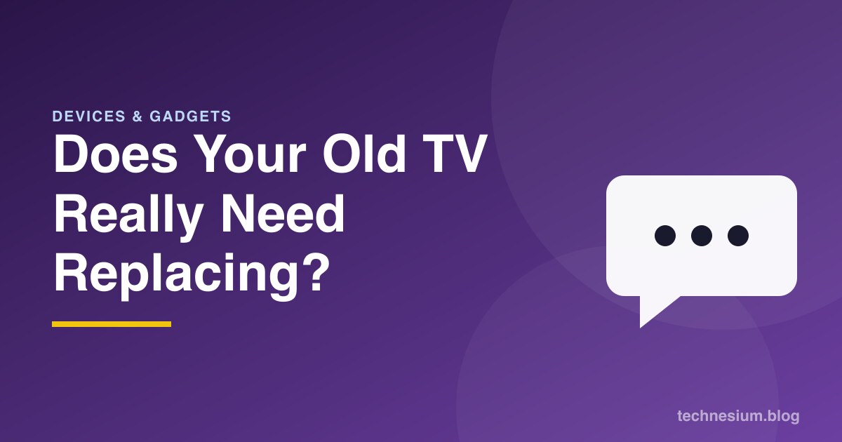 Does Your Old TV Really Need Replacing?