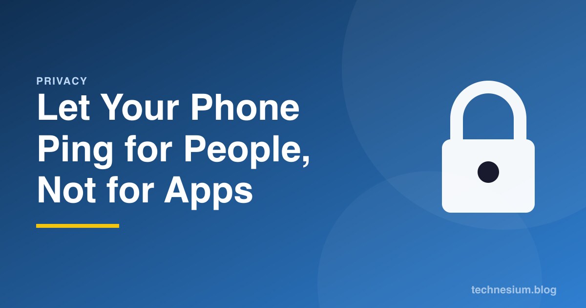 Let Your Phone Ping for People, Not for Apps