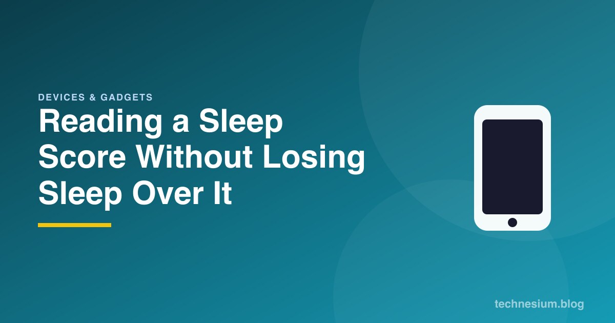 Reading a Sleep Score Without Losing Sleep Over It