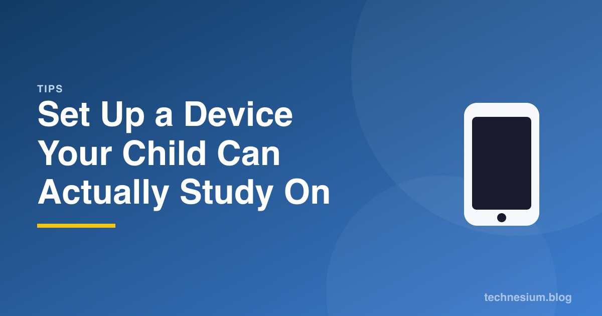 Set Up a Device Your Child Can Actually Study On