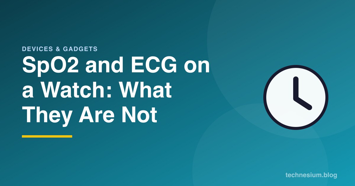 SpO2 and ECG on a Watch: What They Are Not