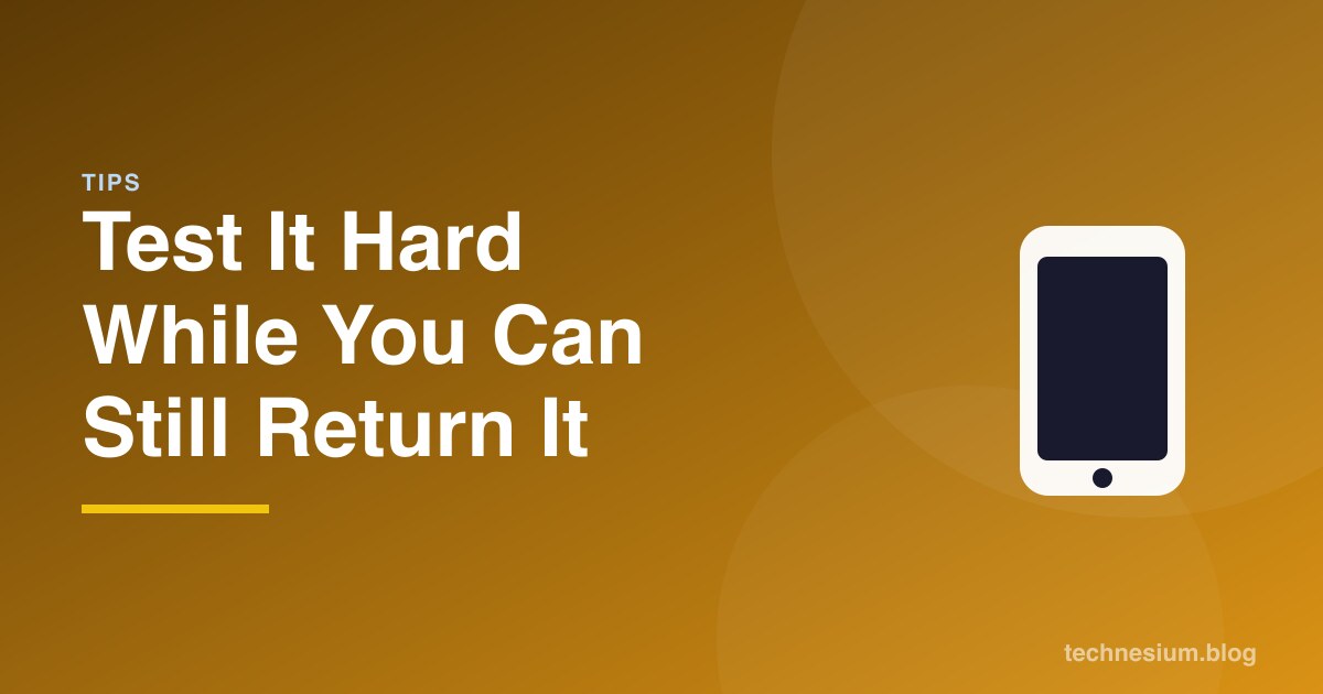 Test It Hard While You Can Still Return It