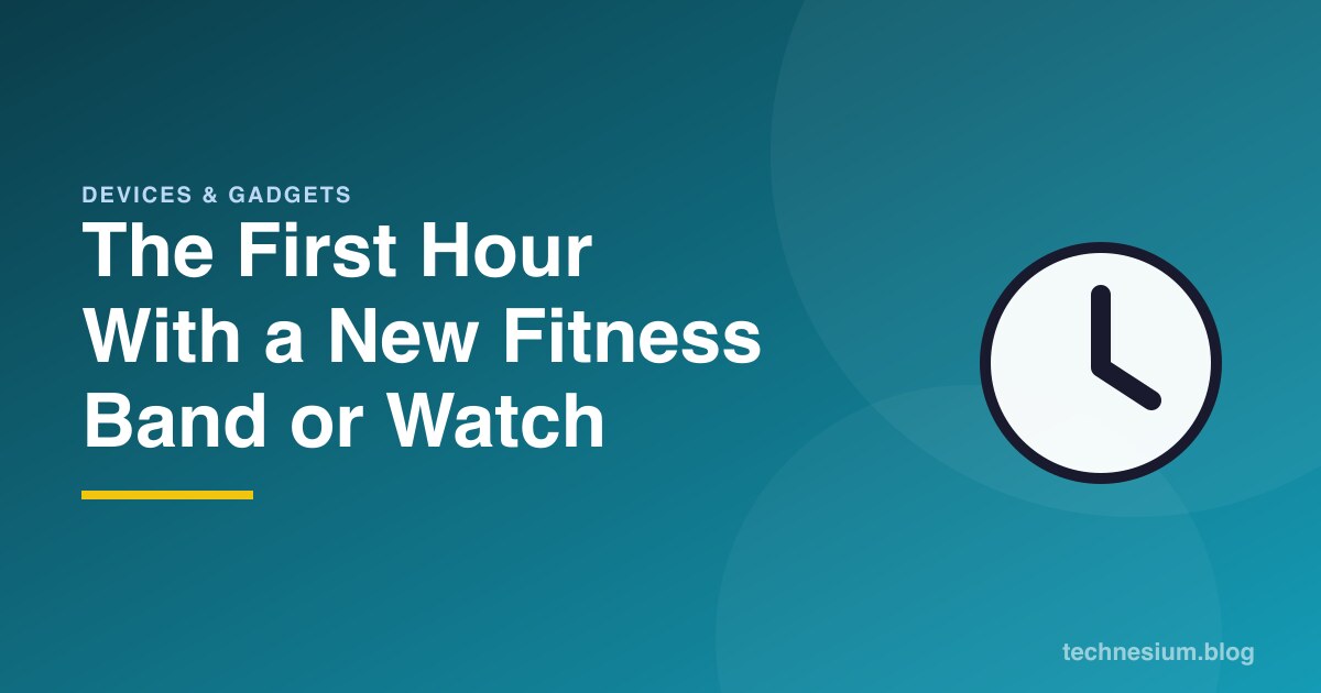 The First Hour With a New Fitness Band or Watch