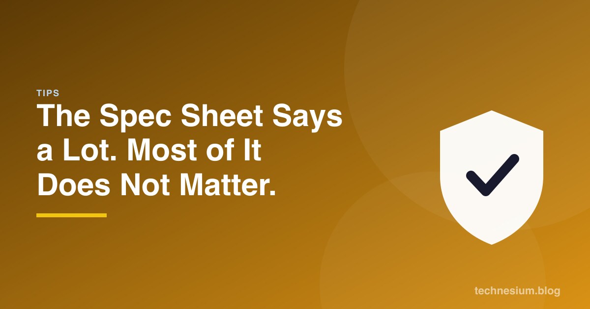 The Spec Sheet Says a Lot. Most of It Does Not Matter.