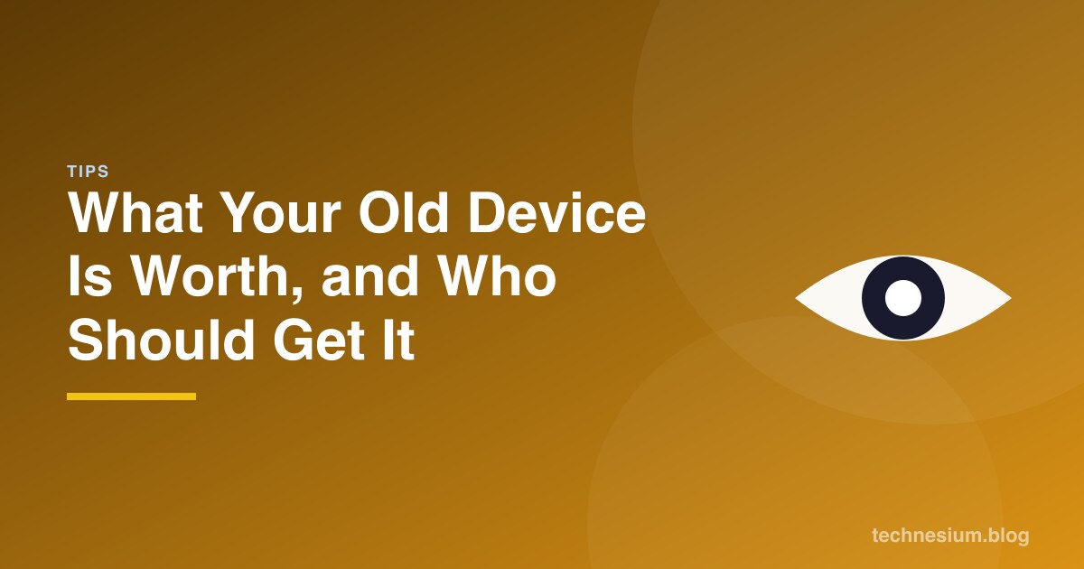 What Your Old Device Is Worth, and Who Should Get It