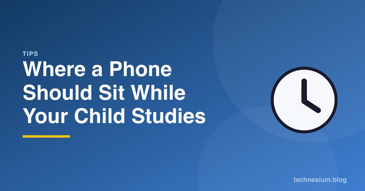 Where a Phone Should Sit While Your Child Studies