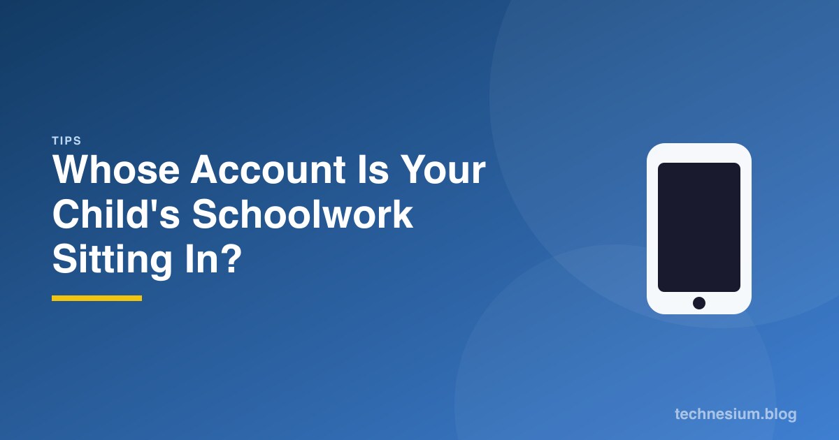 Whose Account Is Your Child's Schoolwork Sitting In?