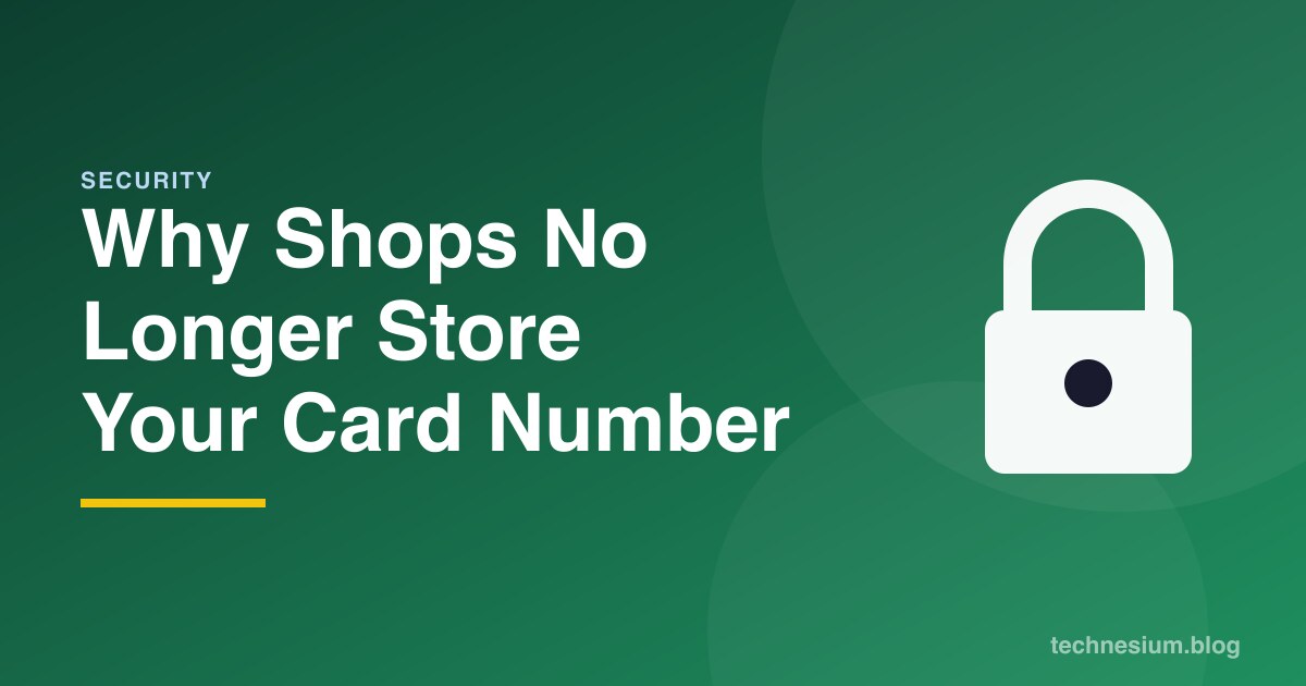 Why Shops No Longer Store Your Card Number