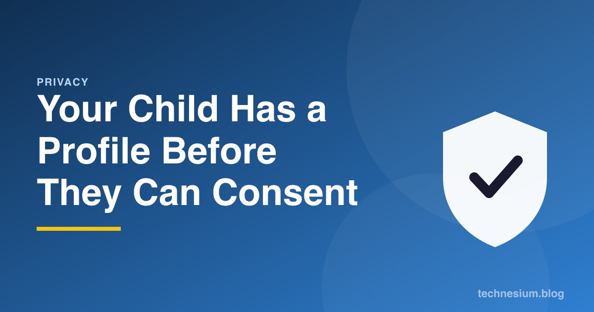 Your Child Has a Profile Before They Can Consent