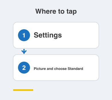Where to tap: Settings then Picture and choose Standard