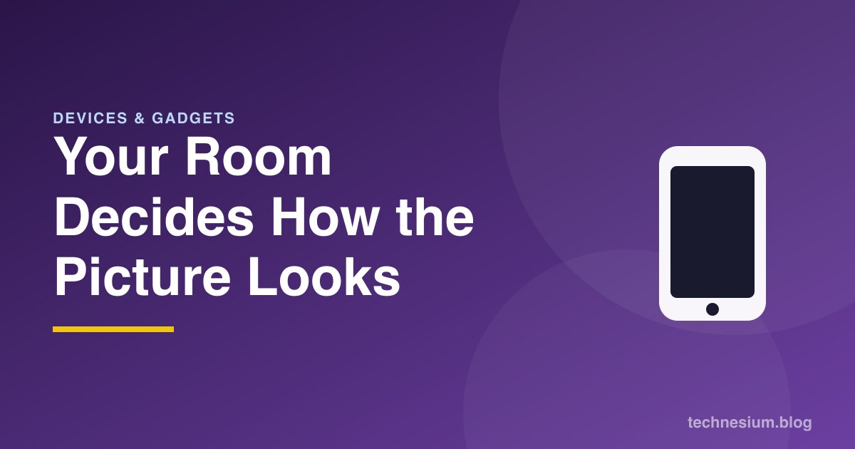 Your Room Decides How the Picture Looks